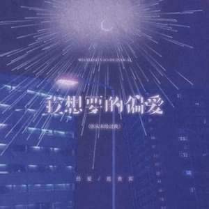 我想要的偏爱 (你从未给过我）-任夏/范贵宾